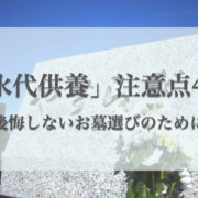 永代供養の注意点4つ｜安価なだけで契約しない！後悔のない永代供養墓選びをしよう