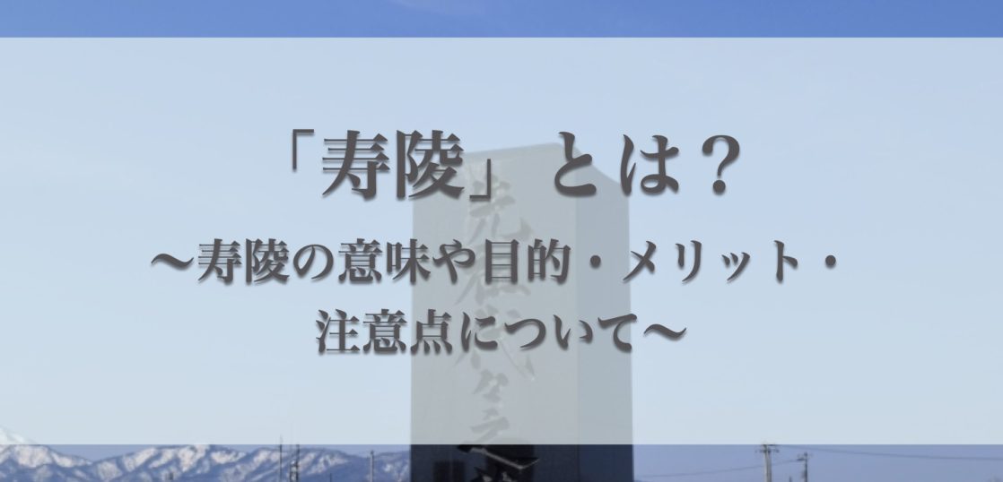 寿陵(生前墓)とは？意味、寿陵を建てるメリット、注意点を解説