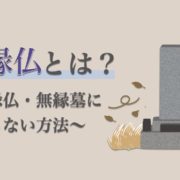 無縁仏とは？無縁仏になるとどうなるの？ならない方法も紹介.